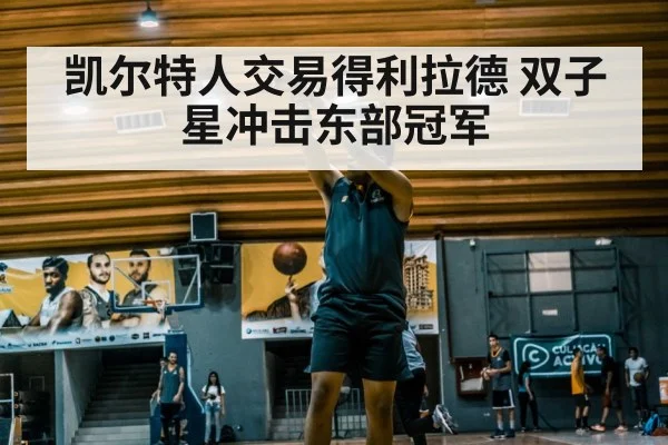 凯尔特人交易得利拉德 双子星冲击东部冠军